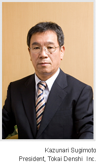 Kazunari Sugimoto
President, Tokai Denshi Inc.